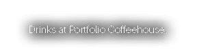Drinks at Portfolio Coffeehouse 