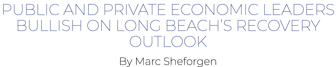 Public and Private Economic Leaders Bullish on Long Beach s Recovery Outlook By Marc Sheforgen