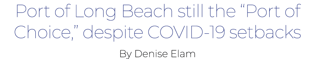 Port of Long Beach still the  Port of Choice,  despite COVID-19 setbacks By Denise Elam