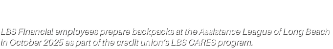 LBS Financial employees prepare backpacks at the Assistance League of Long Beach in October 2025 as part of the credi...