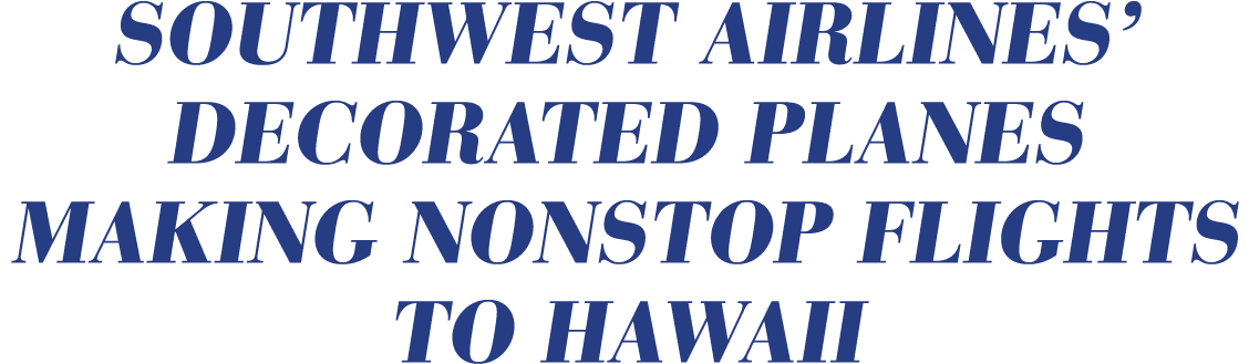Southwest Airlines’ decorated planes making nonstop flights to Hawaii