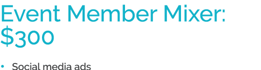 Event Member Mixer: $300 • Social media ads