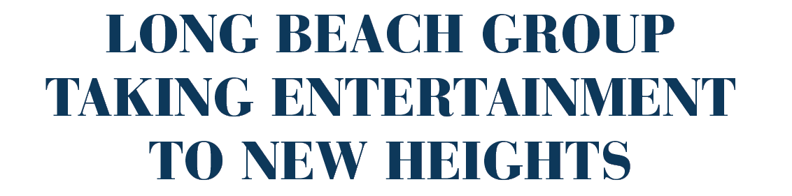 Long Beach group taking entertainment to new heights