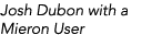 Josh Dubon with a Mieron User