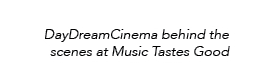 DayDreamCinema behind the scenes at Music Tastes Good