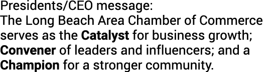 Presidents/CEO message: The Long Beach Area Chamber of Commerce serves as the Catalyst for business growth; Convener ...