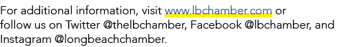 For additional information, visit www.lbchamber.com or follow us on Twitter @thelbchamber, Facebook @lbchamber, and I...