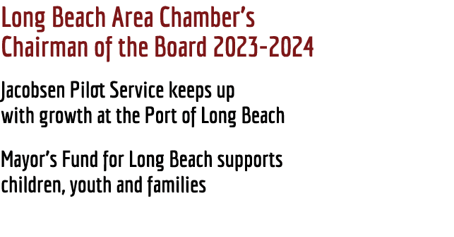 Long Beach Area Chamber’s Chairman of the Board 2023 2024 Jacobsen Pilot Service keeps up with growth at the Port of...