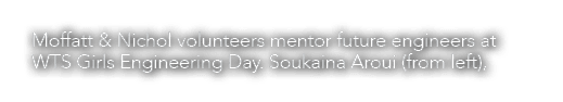 Moffatt & Nichol volunteers mentor future engineers at WTS Girls Engineering Day. Soukaina Aroui (from left), 