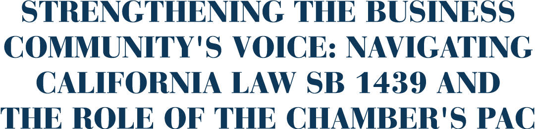 Strengthening the Business Community's Voice: Navigating California Law SB 1439 and the Role of the Chamber's PAC