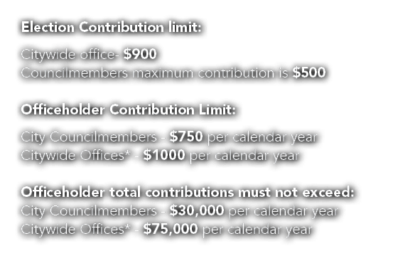 Election Contribution limit: Citywide office $900 Councilmembers maximum contribution is $500 Officeholder Contributi...