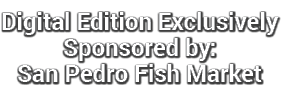 Digital Edition Exclusively Sponsored by: San Pedro Fish Market