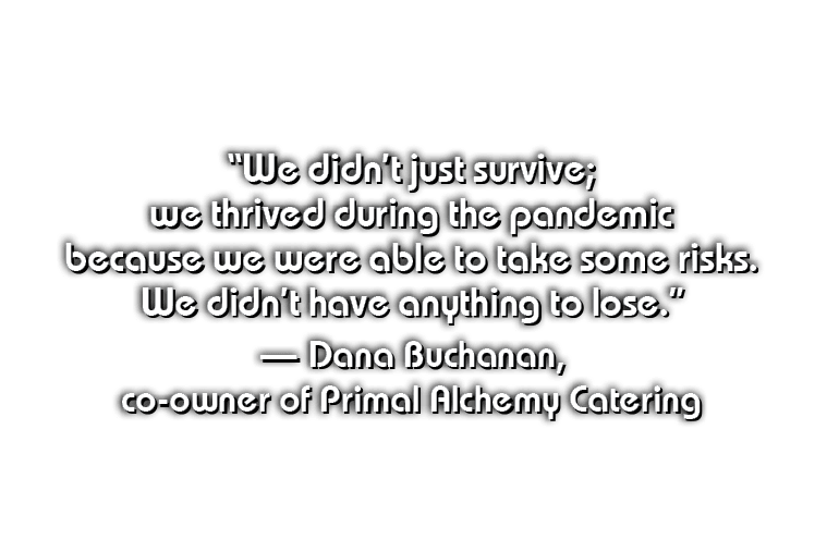  We didn t just survive; we thrived during the pandemic because we were able to take some risks  We didn t have anyth   