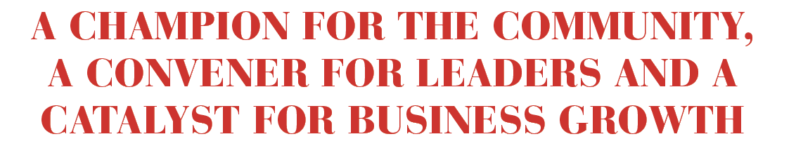 A champion for the community, a convener for leaders and a catalyst for business growth