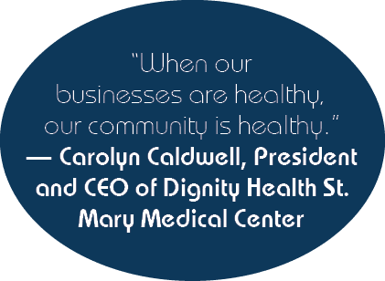  When our businesses are healthy, our community is healthy   — Carolyn Caldwell, President and CEO of Dignity Health    