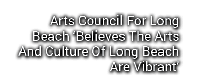 Arts Council For Long Beach  Believes The Arts And Culture Of Long Beach Are Vibrant 