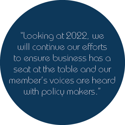  Looking at 2022, we will continue our efforts to ensure business has a seat at the table and our member s voices are   