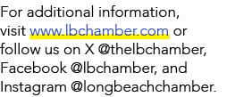 For additional information, visit www.lbchamber.com or follow us on X @thelbchamber, Facebook @lbchamber, and Instagr...