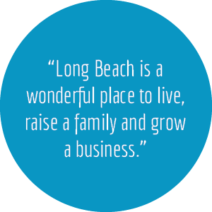“Long Beach is a wonderful place to live, raise a family and grow a business.”