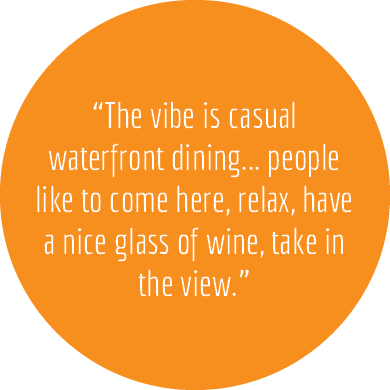 “The vibe is casual waterfront dining... people like to come here, relax, have a nice glass of wine, take in the view.”