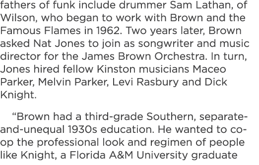 fathers of funk include drummer Sam Lathan, of Wilson, who began to work with Brown and the Famous Flames in 1962. Tw...