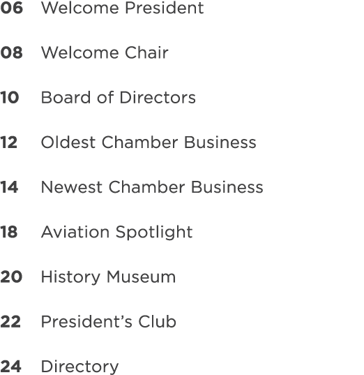 06 Welcome President 08 Welcome Chair 10 Board of Directors 12 Oldest Chamber Business 14 Newest Chamber Business 18 ...