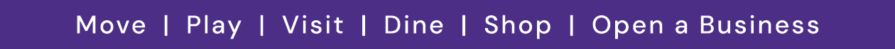 Move | Play | Visit | Dine | Shop | Open a Business
