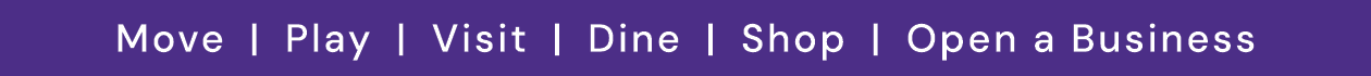 Move | Play | Visit | Dine | Shop | Open a Business