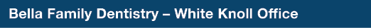 Bella Family Dentistry – White Knoll Office