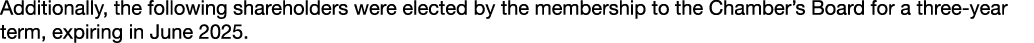Additionally, the following shareholders were elected by the membership to the Chamber’s Board for a three year term,...