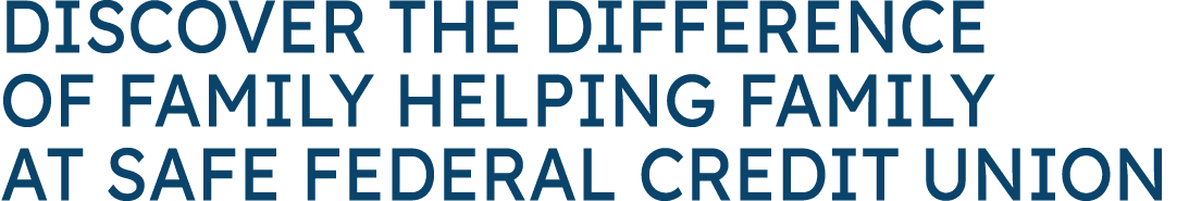 Discover the Difference of Family Helping Family at SAFE Federal Credit Union
