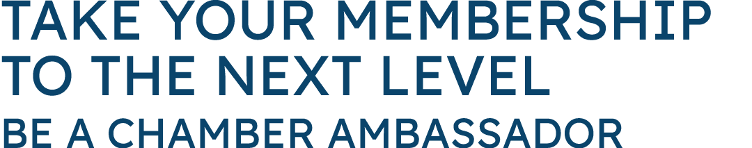 Take Your Membership to the Next Level Be a Chamber Ambassador