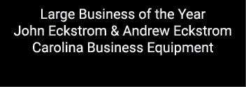 Large Business of the Year John Eckstrom & Andrew Eckstrom Carolina Business Equipment