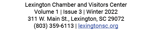 Lexington Chamber and Visitors Center Volume 1 | Issue 3 | Winter 2022 311 W. Main St., Lexington, SC 29072 (803) 359...