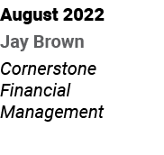 August 2022 Jay Brown Cornerstone Financial Management 