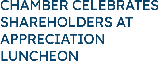 CHAMBER CELEBRATES SHAREHOLDERS AT APPRECIATION LUNCHEON