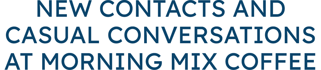 New Contacts and Casual Conversations at Morning Mix Coffee