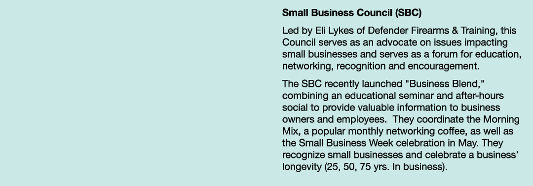 Small Business Council (SBC) Led by Eli Lykes of Defender Firearms & Training, this Council serves as an advocate on ...