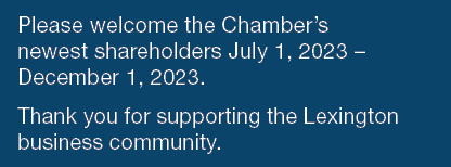 Please welcome the Chamber’s newest shareholders July 1, 2023 – December 1, 2023. Thank you for supporting the Lexing...