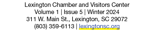 Lexington Chamber and Visitors Center Volume 1 | Issue 5 | Winter 2024 311 W. Main St., Lexington, SC 29072 (803) 359...