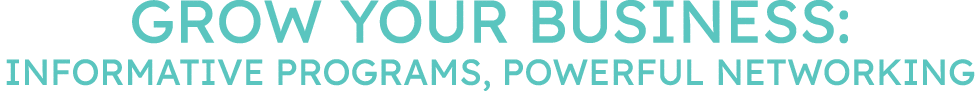 Grow your business: Informative programs, powerful networking