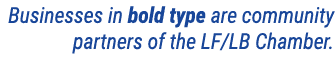 Businesses in bold type are community partners of the LF/LB Chamber. 