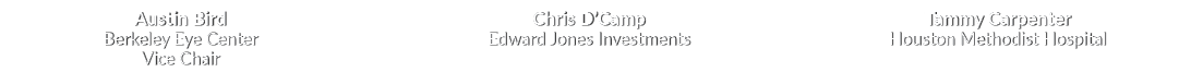 Austin Bird Berkeley Eye Center ﻿Vice Chair Chris D’Camp Edward Jones Investments Tammy Carpenter Houston Methodist H...