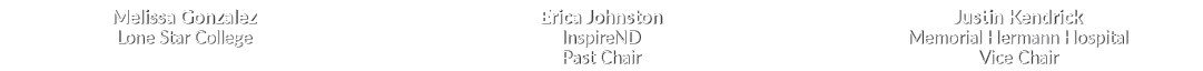 Melissa Gonzalez Lone Star College Erica Johnston InspireND Past Chair ﻿Justin Kendrick Memorial Hermann Hospital ﻿Vi...