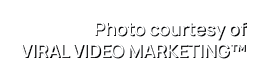 Photo courtesy of VIRAL VIDEO MARKETING™