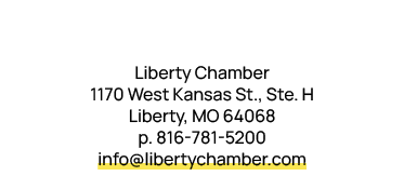 Liberty Chamber 1170 West Kansas St., Ste. H Liberty, MO 64068 p. 816 781 5200 info@libertychamber.com