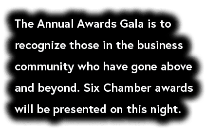 The Annual Awards Gala is to recognize those in the business community who have gone above and beyond. Six Chamber aw...