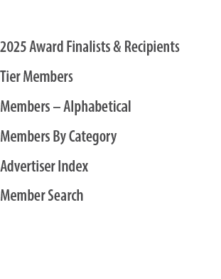 2025 Award Finalists & Recipients Tier Members Members – Alphabetical Members By Category Advertiser Index Member Search