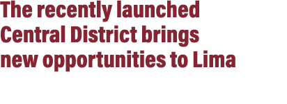 The recently launched Central District brings new opportunities to Lima
