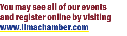 You may see all of our events and register online by visiting www.limachamber.com